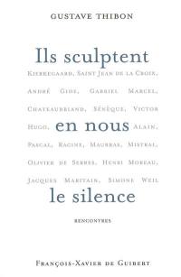 Ils sculptent en nous le silence : rencontres : Kierkegaard, saint Jean de la Croix, André Gide, Gabriel Marcel, Chateaubriand, Sénèque, Victor Hugo, Lanza del Vasto, Alain, Pascal, Racine, Maurras, Mistral, Olivier de Serres, Henri Moreau...