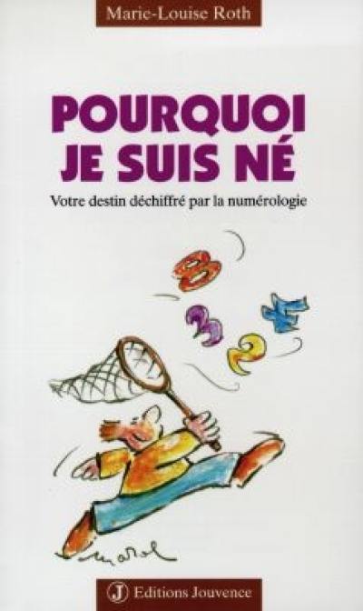 Pourquoi je suis né : votre destin déchiffré par la numérologie