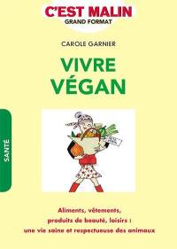 Vivre végan : aliments, vêtements, produits de beauté, loisirs : une vie saine et respectueuse des animaux