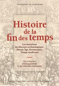 Histoire de la fin des temps : les mutations du discours eschatologique : Moyen Age, Renaissance, Temps modernes