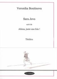 Sara Jevo. Jelena, juste une fois ! : théâtre