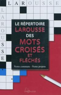 Le répertoire Larousse des mots croisés et fléchés : classement direct, classement inverse, tableaux annexes : noms communs, noms propres