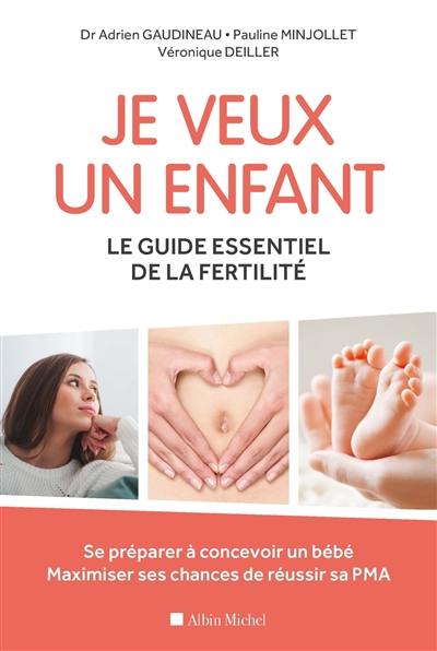 Je veux un enfant : le guide essentiel de la fertilité