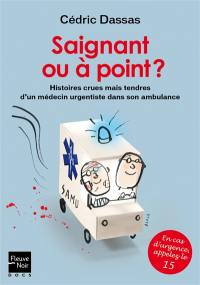 Saignant ou à point ? : histoires crues mais tendres d'un médecin urgentiste dans son ambulance