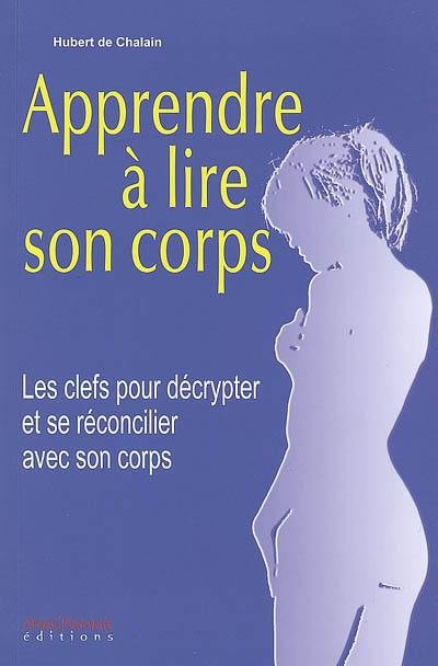 Apprendre à lire son corps : les clefs pour décrypter et se réconcilier avec son corps