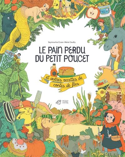 Le pain perdu du Petit Poucet : et autres recettes de contes de fées