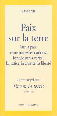 Lettre encyclique : pacem in terris : sur la paix entre toutes les nations, fondée sur la vérité, la justice, la charité, la liberté à nos vénérables frères, patriarches, primats, archevêques, évêques et autres ordinaires, en paix et communion avec le siège apostolique, au clergé et aux fidèles de l'univers ainsi qu'à tous les hommes de bonne volonté