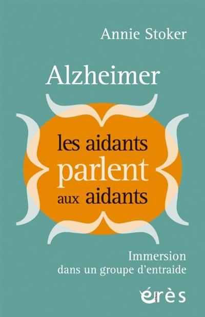 Alzheimer : les aidants parlent aux aidants : immersion dans un groupe d'entraide