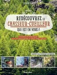 Redécouvrez le chasseur-cueilleur qui est en vous ! : conseils et techniques pour se reconnecter à votre vraie nature