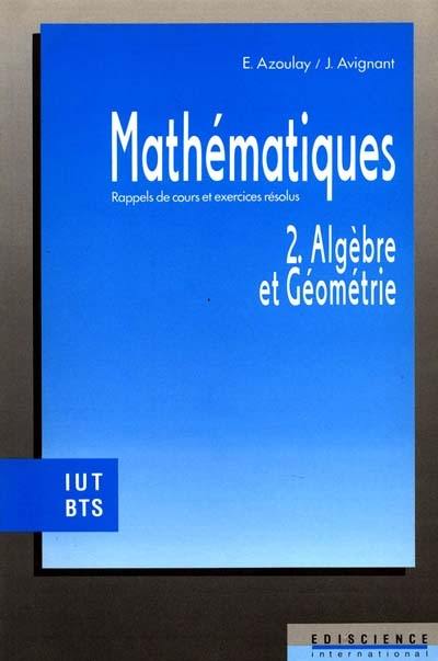 Mathématiques : rappels de cours et exercices résolus. Vol. 2. Algèbre et géométrie