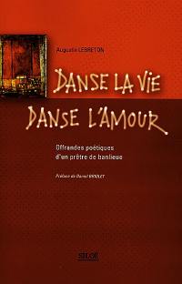 Danse la vie, danse l'amour : offrandes poétiques d'un prêtre de banlieue : poèmes 1985-1999