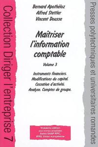 Maîtriser l'information comptable. Vol. 3. Instruments financiers, modifications du capital, cessation d'activité, analyse, comptes de groupe