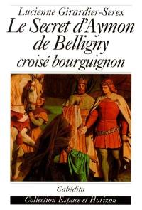 Le secret d'Aymon de Belligny : croisé bourguignon