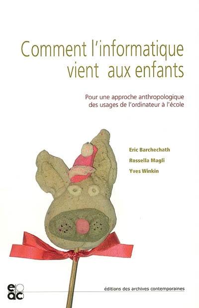 Comment l'informatique vient aux enfants : pour une approche anthropologique des usages de l'ordinateur à l'école