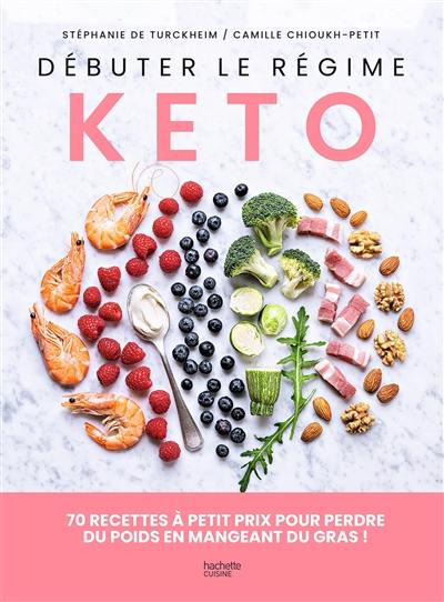 Débuter le régime kéto : 70 recettes à petit prix pour perdre du poids en mangeant du gras !