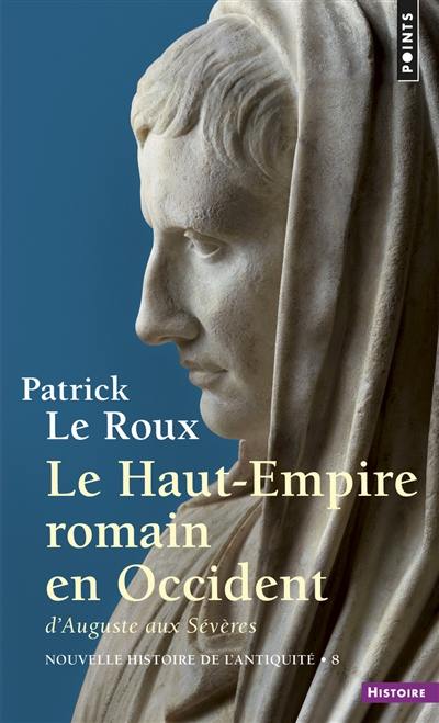 Nouvelle histoire de l'Antiquité. Vol. 8. Le Haut-Empire romain en Occident : d'Auguste aux Sévères, 31 av. J.-C.-235 ap. J.-C