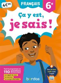 Ca y est, je sais ! français 6e : tout le programme en 110 questions incontournables : les rappels de cours, les exercices, les corrigés détachables