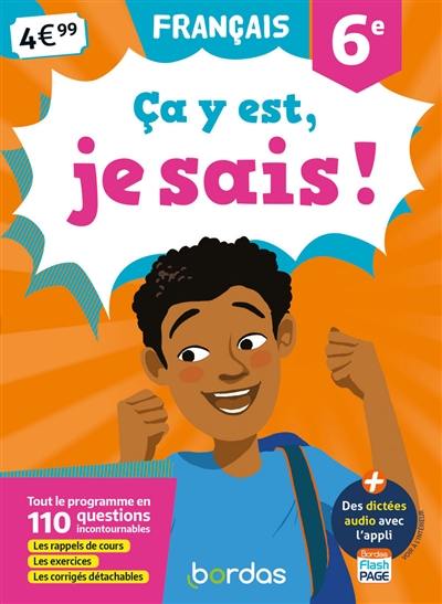 Ca y est, je sais ! français 6e : tout le programme en 110 questions incontournables : les rappels de cours, les exercices, les corrigés détachables