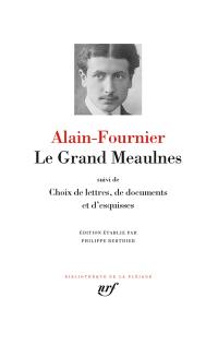 Le grand Meaulnes. Choix de lettres, de documents et d'esquisses