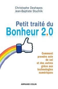 Petit traité du bonheur 2.0 : comment prendre soin de soi et des autres grâce aux technologies numériques