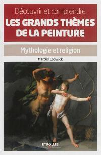 Découvrir et comprendre les grands thèmes de la peinture : mythologie et religion