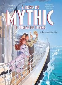 A bord du Mythic : le jumeau du Titanic. Vol. 2. Le scarabée d'or