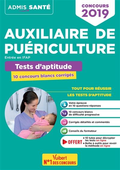 Auxiliaire de puériculture : entrée en IFAP : tests d'aptitude, 10 concours blancs corrigés, concours 2019