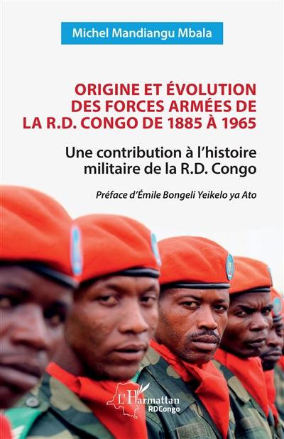 Origine et évolution des forces armées de la R.D. Congo de 1885 à 1965 : une contribution à l'histoire militaire de la R.D. Congo