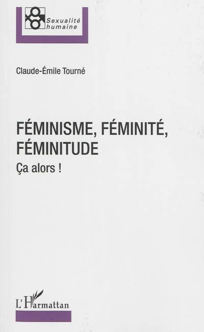 Féminisme, féminité, féminitude : ça alors !