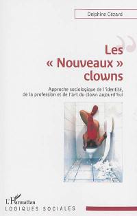 Les nouveaux clowns : approche sociologique de l'identité, de la profession et de l'art du clown aujourd'hui