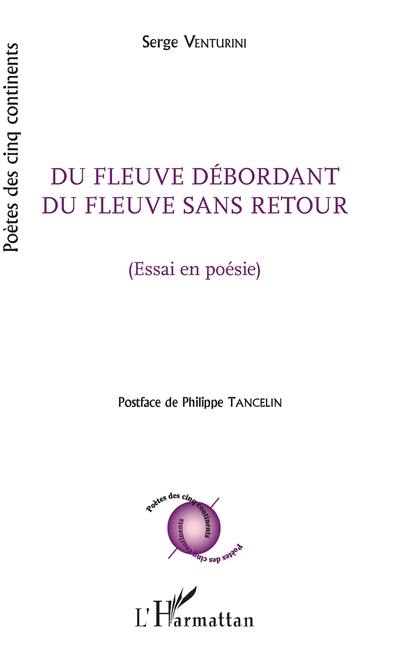 Du fleuve débordant du fleuve sans retour (essai en poésie)