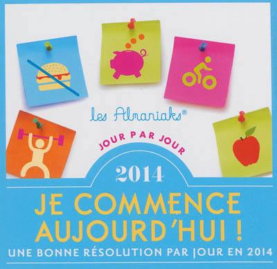 Je commence aujourd'hui ! : une bonne résolution par jour en 2014