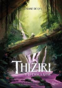 Thiziri. Vol. 1. Le choix d'Astar