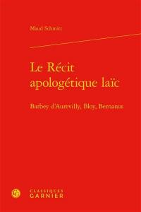 Le récit apologétique laïc : Barbey d'Aurevilly, Bloy, Bernanos