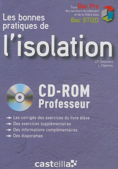 Les bonnes pratiques de l'isolation thermique : tous bac pro des secteurs du bâtiment et de la filière bois, bac STI2D : CD-rom professeur