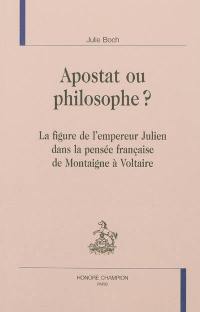 Apostat ou philosophe ? : la figure de l'empereur Julien dans la pensée française de Montaigne à Voltaire