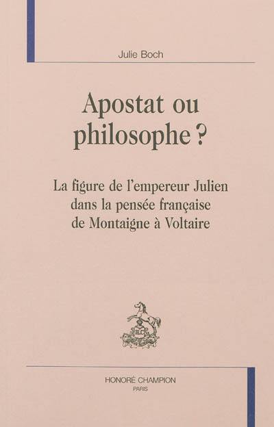 Apostat ou philosophe ? : la figure de l'empereur Julien dans la pensée française de Montaigne à Voltaire