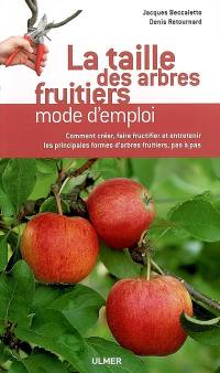 La taille des arbres fruitiers : mode d'emploi : comment créer, faire fructifier et entretenir les principales formes d'arbres fruitiers, pas à pas