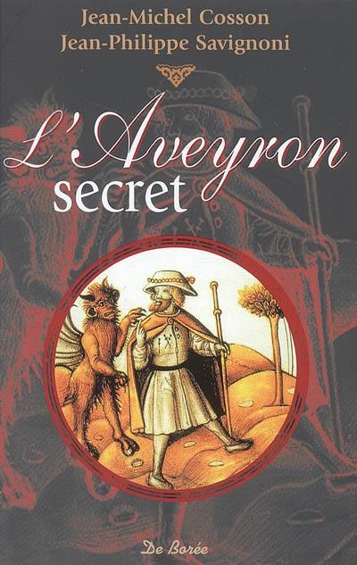 L'Aveyron secret : peurs, croyances, superstitions et autres histoires maudites ou effrayantes