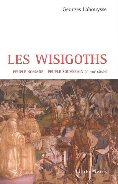 Les Wisigoths : première puissance organisée dans l'Empire éclaté de l'Occident romain : de la Baltique aux colonnes d'Hercule, de Toulouse à Tolède, huit siècles d'épopée