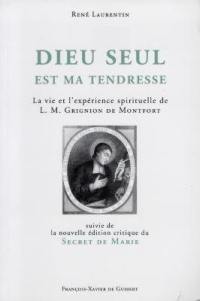 Dieu seul est ma tendresse : la vie et l'expérience spirituelle de L.M. Grignion de Montfort. Le secret de Marie : nouvelle édition critique améliorée par le ms SM2