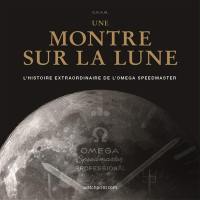 Une montre sur la Lune : l'histoire extraordinaire de l'Omega Speedmaster