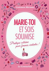 Marie-toi et sois soumise : pratique extrême pour femmes ardentes !