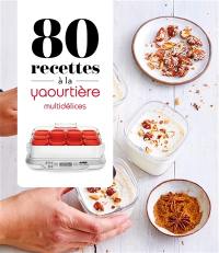 80 recettes à la yaourtière Multidélices