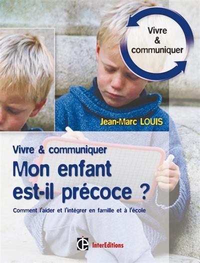 Mon enfant est-il précoce ? : comment l'aider et l'intégrer en famille et à l'école