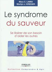 Le syndrome du sauveur : se libérer de son besoin d'aider les autres