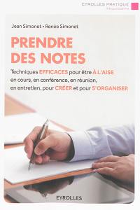 Prendre des notes : techniques efficaces pour être à l'aise en cours, en conférence, en réunion, en entretien, pour créer et pour s'organiser