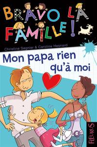 Bravo la famille !. Vol. 15. Mon papa rien qu'à moi