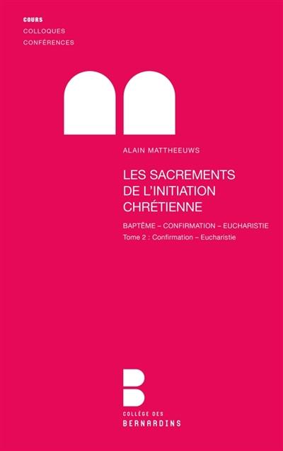 Les sacrements de l'initiation chrétienne : baptême, confirmation, eucharistie. Vol. 2. Sacrements : baptême