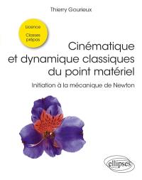 Cinématique et dynamique classiques du point matériel : initiation à la mécanique de Newton : licence, classes prépas